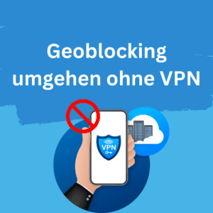 geoblocking umgehen ohne vpn